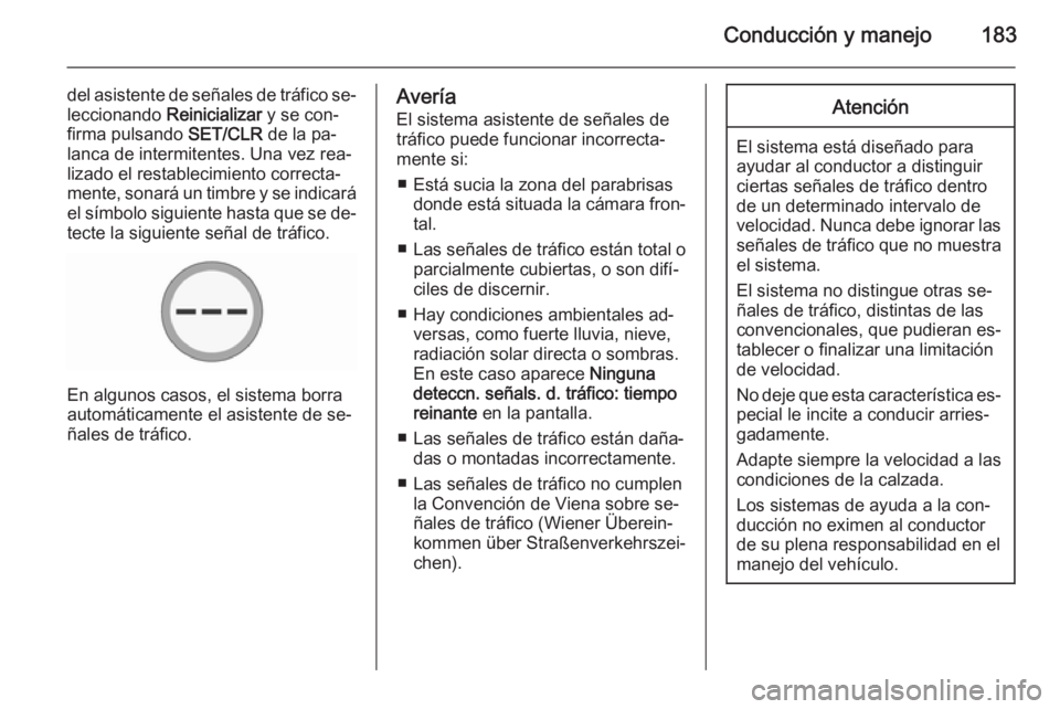 OPEL CORSA 2015.75  Manual de Instrucciones (in Spanish) Conducción y manejo183
del asistente de señales de tráfico se‐leccionando  Reinicializar y se con‐
firma pulsando  SET/CLR de la pa‐
lanca de intermitentes. Una vez rea‐ lizado el restablec