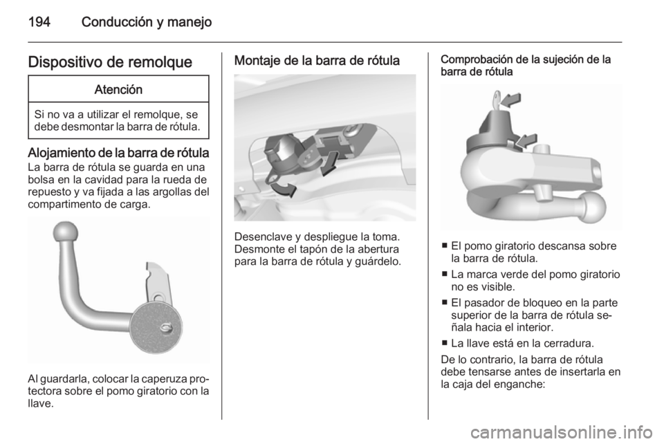 OPEL CORSA 2015.75 Manual de Instrucciones (in Spanish) 194Conducción y manejoDispositivo de remolqueAtención
Si no va a utilizar el remolque, se
debe desmontar la barra de rótula.
Alojamiento de la barra de rótula
La barra de rótula se guarda en una
OPEL CORSA 2015.75 Manual de Instrucciones (in Spanish) 194Conducción y manejoDispositivo de remolqueAtención
Si no va a utilizar el remolque, se
debe desmontar la barra de rótula.
Alojamiento de la barra de rótula
La barra de rótula se guarda en una