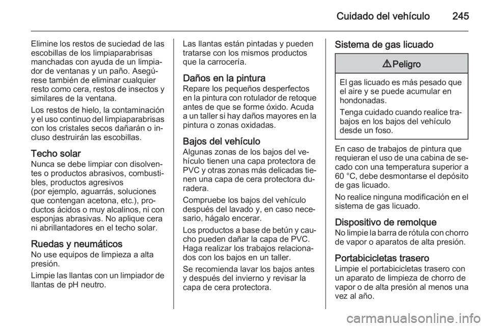 OPEL CORSA 2015.75  Manual de Instrucciones (in Spanish) Cuidado del vehículo245
Elimine los restos de suciedad de las
escobillas de los limpiaparabrisas
manchadas con ayuda de un limpia‐
dor de ventanas y un paño. Asegú‐
rese también de eliminar cu