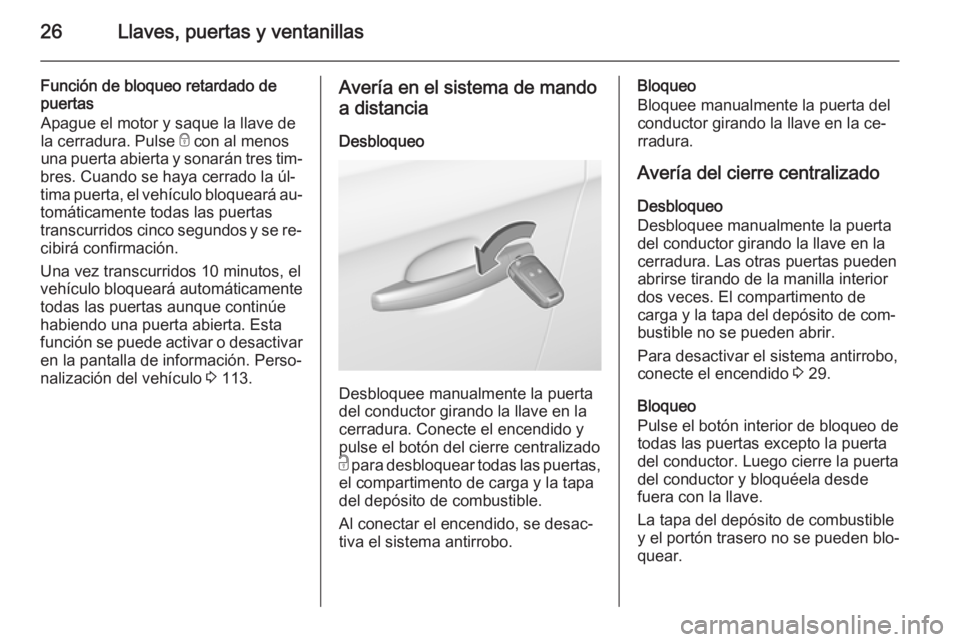 OPEL CORSA 2015.75  Manual de Instrucciones (in Spanish) 26Llaves, puertas y ventanillas
Función de bloqueo retardado de
puertas
Apague el motor y saque la llave de
la cerradura. Pulse  e con al menos
una puerta abierta y sonarán tres tim‐
bres. Cuando 
