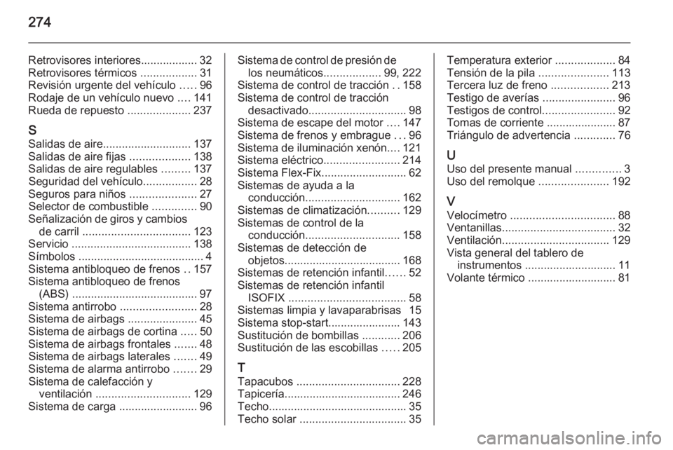 OPEL CORSA 2015.75 Manual de Instrucciones (in Spanish) 274
Retrovisores interiores.................. 32
Retrovisores térmicos ..................31
Revisión urgente del vehículo .....96
Rodaje de un vehículo nuevo ....141
Rueda de repuesto ........ OPEL CORSA 2015.75 Manual de Instrucciones (in Spanish) 274
Retrovisores interiores.................. 32
Retrovisores térmicos ..................31
Revisión urgente del vehículo .....96
Rodaje de un vehículo nuevo ....141
Rueda de repuesto ........