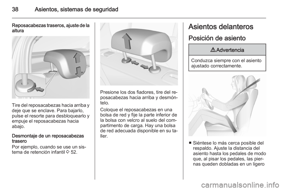 OPEL CORSA 2015.75 Manual de Instrucciones (in Spanish) 38Asientos, sistemas de seguridad
Reposacabezas traseros, ajuste de la
altura
Tire del reposacabezas hacia arriba y
deje que se enclave. Para bajarlo,
pulse el resorte para desbloquearlo y empuje el r OPEL CORSA 2015.75 Manual de Instrucciones (in Spanish) 38Asientos, sistemas de seguridad
Reposacabezas traseros, ajuste de la
altura
Tire del reposacabezas hacia arriba y
deje que se enclave. Para bajarlo,
pulse el resorte para desbloquearlo y empuje el r