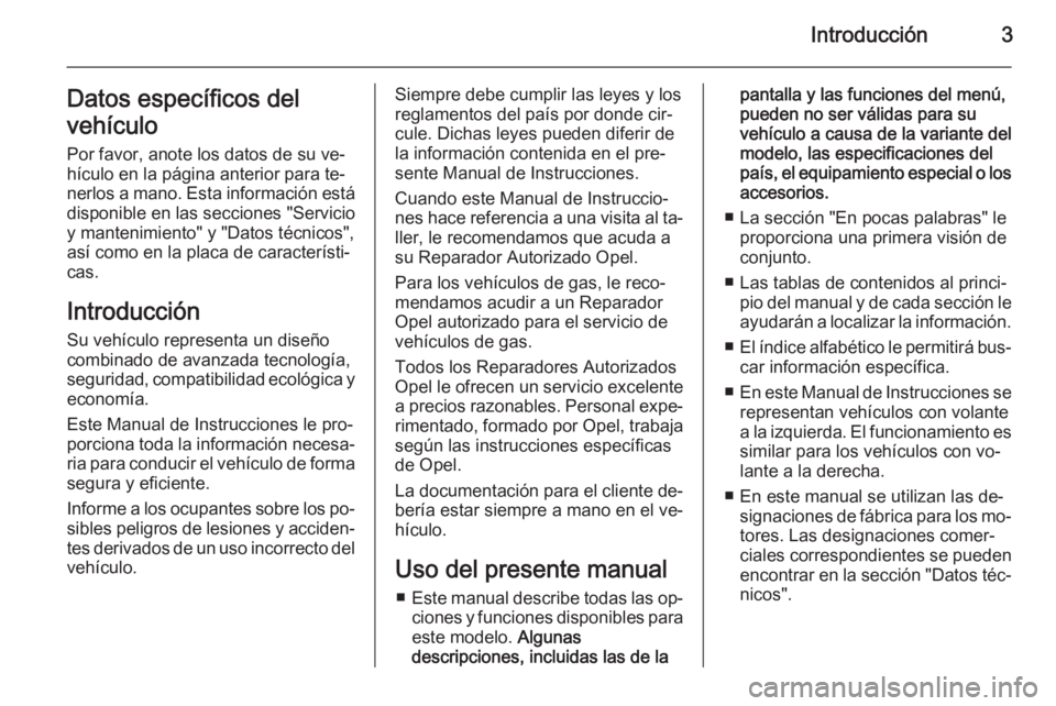 OPEL CORSA 2015.75 Manual de Instrucciones (in Spanish) Introducción3Datos específicos del
vehículo Por favor, anote los datos de su ve‐
hículo en la página anterior para te‐ nerlos a mano. Esta información está
disponible en las secciones " OPEL CORSA 2015.75 Manual de Instrucciones (in Spanish) Introducción3Datos específicos del
vehículo Por favor, anote los datos de su ve‐
hículo en la página anterior para te‐ nerlos a mano. Esta información está
disponible en las secciones "