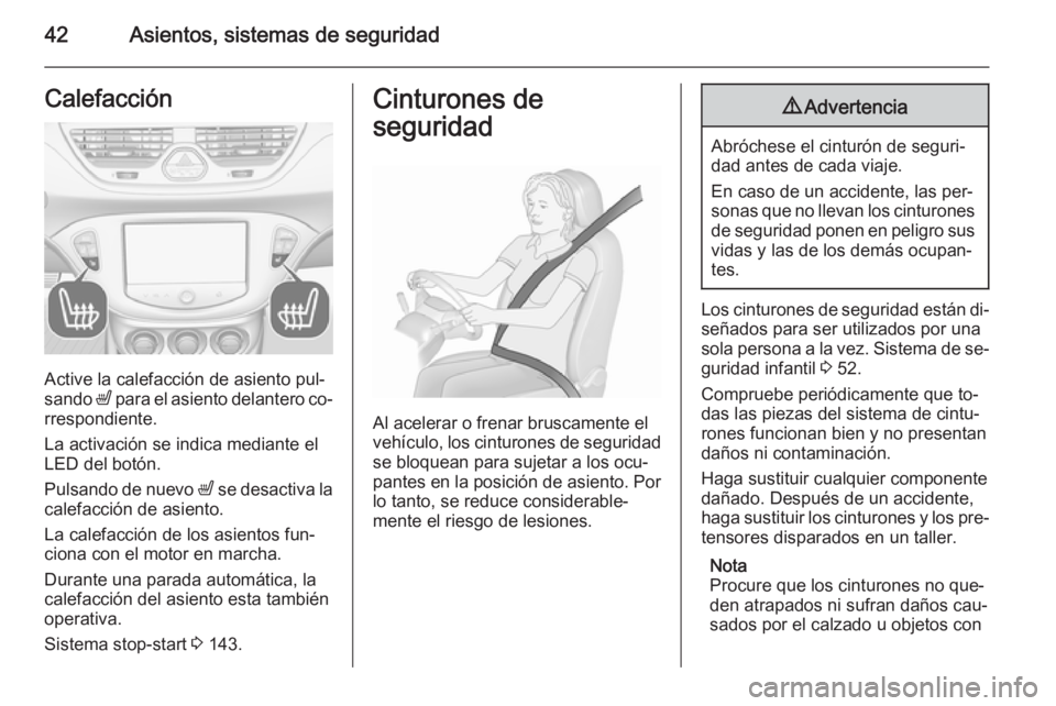 OPEL CORSA 2015.75  Manual de Instrucciones (in Spanish) 42Asientos, sistemas de seguridadCalefacción
Active la calefacción de asiento pul‐
sando  ß para el asiento delantero co‐
rrespondiente.
La activación se indica mediante el
LED del botón.
Pul