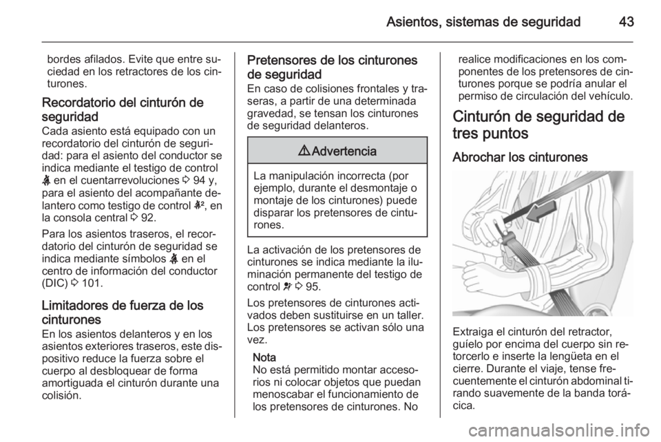 OPEL CORSA 2015.75  Manual de Instrucciones (in Spanish) Asientos, sistemas de seguridad43
bordes afilados. Evite que entre su‐
ciedad en los retractores de los cin‐
turones.
Recordatorio del cinturón de
seguridad
Cada asiento está equipado con un
rec