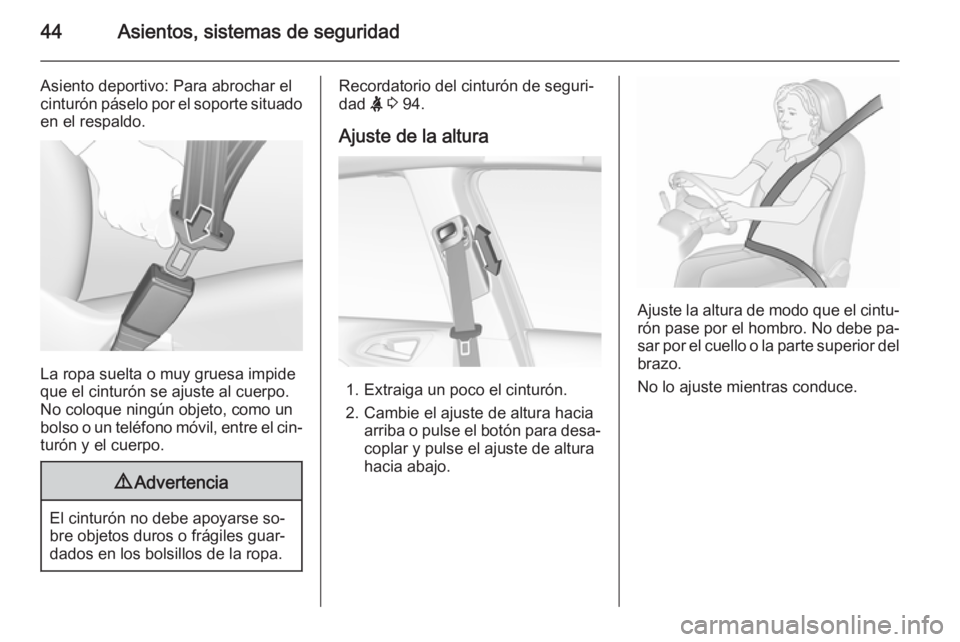 OPEL CORSA 2015.75  Manual de Instrucciones (in Spanish) 44Asientos, sistemas de seguridad
Asiento deportivo: Para abrochar el
cinturón páselo por el soporte situado
en el respaldo.
La ropa suelta o muy gruesa impide
que el cinturón se ajuste al cuerpo.
