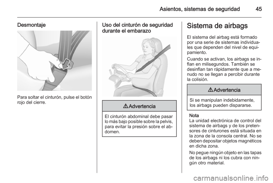 OPEL CORSA 2015.75  Manual de Instrucciones (in Spanish) Asientos, sistemas de seguridad45
Desmontaje
Para soltar el cinturón, pulse el botónrojo del cierre.
Uso del cinturón de seguridad
durante el embarazo9 Advertencia
El cinturón abdominal debe pasar