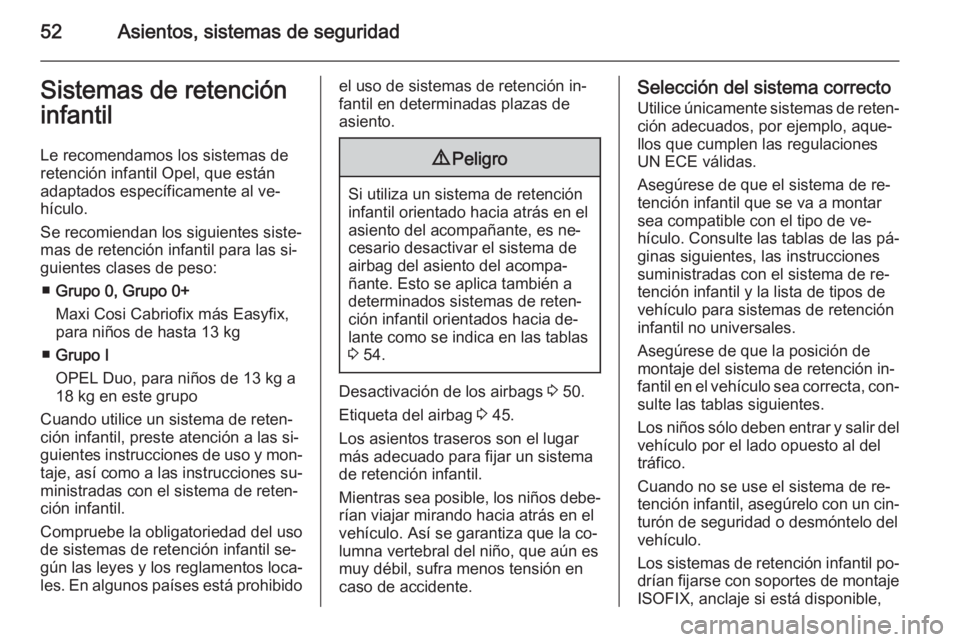 OPEL CORSA 2015.75  Manual de Instrucciones (in Spanish) 52Asientos, sistemas de seguridadSistemas de retención
infantil
Le recomendamos los sistemas de
retención infantil Opel, que están
adaptados específicamente al ve‐
hículo.
Se recomiendan los si