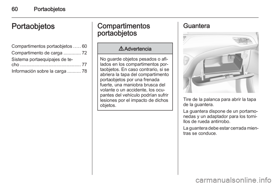 OPEL CORSA 2015.75  Manual de Instrucciones (in Spanish) 60PortaobjetosPortaobjetosCompartimentos portaobjetos.....60
Compartimento de carga .............72
Sistema portaequipajes de te‐
cho ............................................... 77
Información 