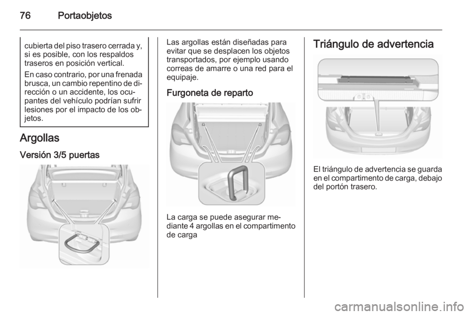 OPEL CORSA 2015.75 Manual de Instrucciones (in Spanish) 76Portaobjetoscubierta del piso trasero cerrada y,
si es posible, con los respaldos
traseros en posición vertical.
En caso contrario, por una frenada brusca, un cambio repentino de di‐rección o un OPEL CORSA 2015.75 Manual de Instrucciones (in Spanish) 76Portaobjetoscubierta del piso trasero cerrada y,
si es posible, con los respaldos
traseros en posición vertical.
En caso contrario, por una frenada brusca, un cambio repentino de di‐rección o un
