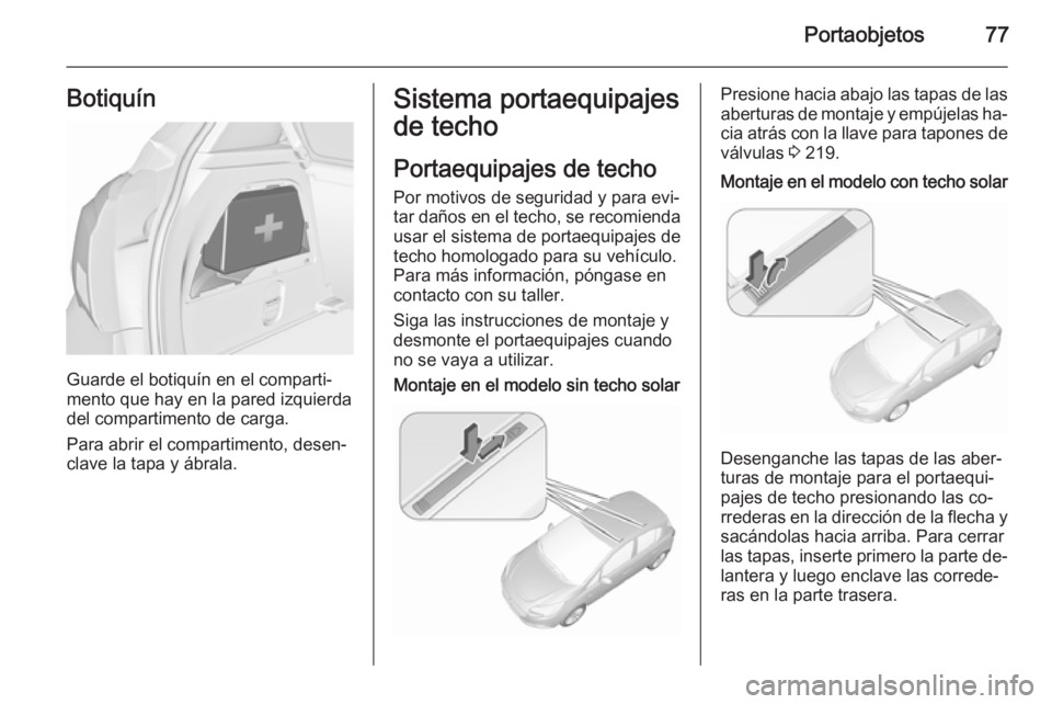 OPEL CORSA 2015.75 Manual de Instrucciones (in Spanish) Portaobjetos77Botiquín
Guarde el botiquín en el comparti‐
mento que hay en la pared izquierda
del compartimento de carga.
Para abrir el compartimento, desen‐
clave la tapa y ábrala.
Sistema por OPEL CORSA 2015.75 Manual de Instrucciones (in Spanish) Portaobjetos77Botiquín
Guarde el botiquín en el comparti‐
mento que hay en la pared izquierda
del compartimento de carga.
Para abrir el compartimento, desen‐
clave la tapa y ábrala.
Sistema por
