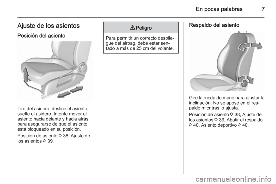 OPEL CORSA 2015.75  Manual de Instrucciones (in Spanish) En pocas palabras7Ajuste de los asientos
Posición del asiento
Tire del asidero, deslice el asiento,
suelte el asidero. Intente mover el
asiento hacia delante y hacia atrás
para asegurarse de que el 