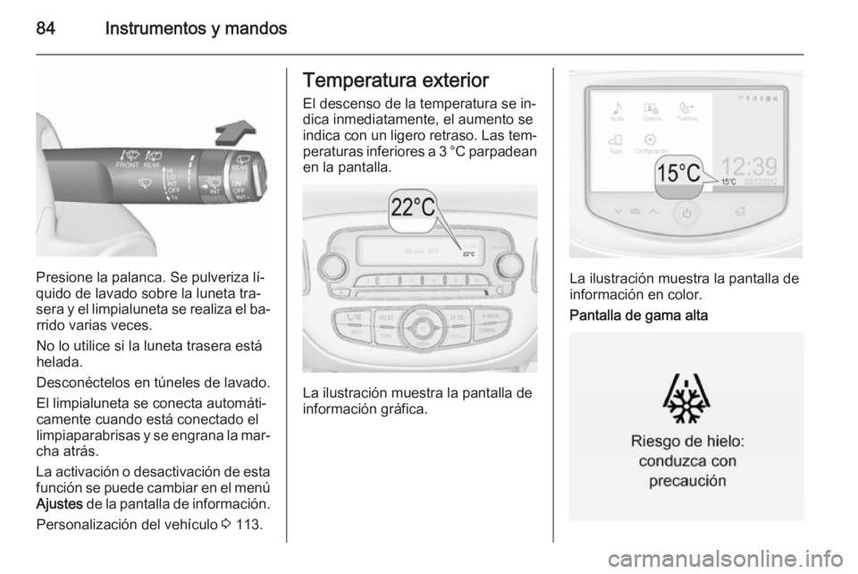 OPEL CORSA 2015.75 Manual de Instrucciones (in Spanish) 84Instrumentos y mandos
Presione la palanca. Se pulveriza lí‐
quido de lavado sobre la luneta tra‐
sera y el limpialuneta se realiza el ba‐ rrido varias veces.
No lo utilice si la luneta traser OPEL CORSA 2015.75 Manual de Instrucciones (in Spanish) 84Instrumentos y mandos
Presione la palanca. Se pulveriza lí‐
quido de lavado sobre la luneta tra‐
sera y el limpialuneta se realiza el ba‐ rrido varias veces.
No lo utilice si la luneta traser