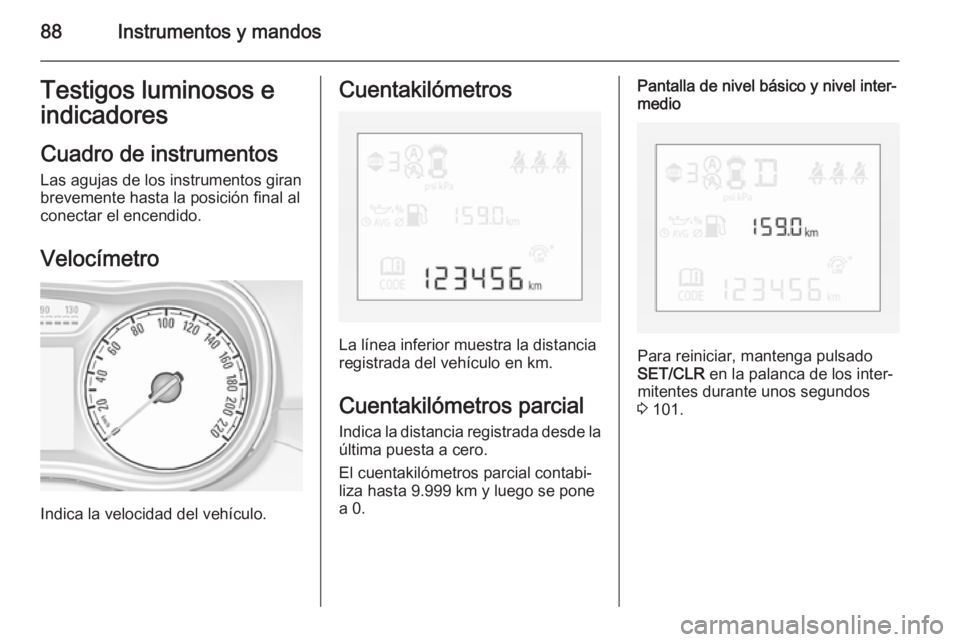 OPEL CORSA 2015.75 Manual de Instrucciones (in Spanish) 88Instrumentos y mandosTestigos luminosos eindicadores
Cuadro de instrumentos
Las agujas de los instrumentos giran
brevemente hasta la posición final al
conectar el encendido.
Velocímetro
Indica la OPEL CORSA 2015.75 Manual de Instrucciones (in Spanish) 88Instrumentos y mandosTestigos luminosos eindicadores
Cuadro de instrumentos
Las agujas de los instrumentos giran
brevemente hasta la posición final al
conectar el encendido.
Velocímetro
Indica la