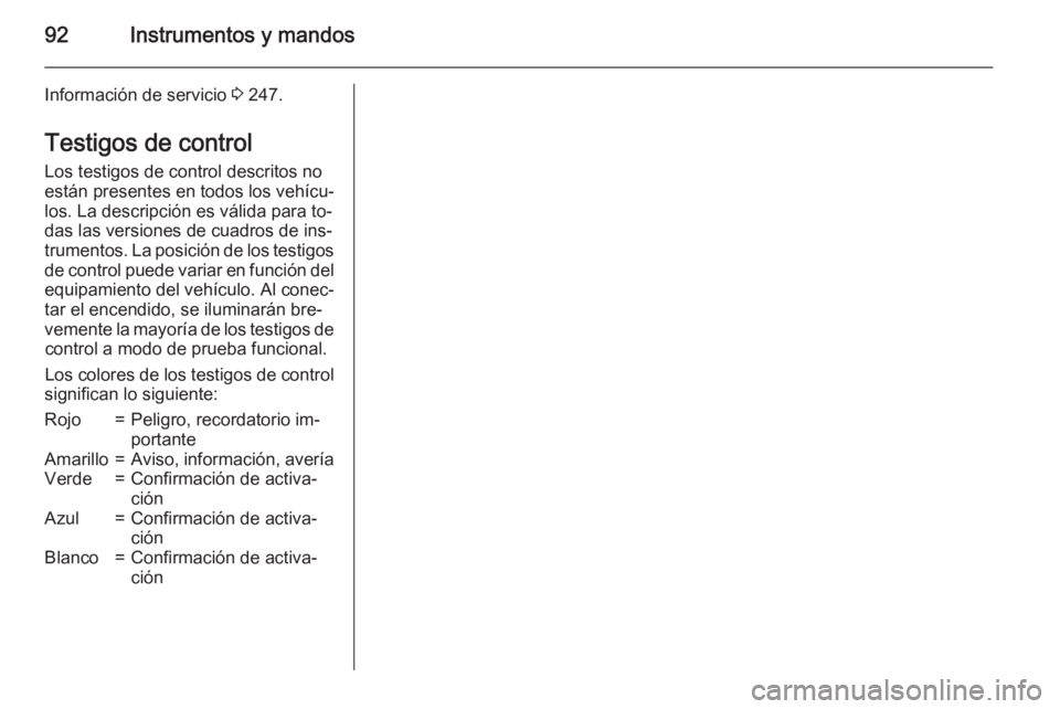 OPEL CORSA 2015.75 Manual de Instrucciones (in Spanish) 92Instrumentos y mandos
Información de servicio 3 247.
Testigos de control Los testigos de control descritos no
están presentes en todos los vehícu‐
los. La descripción es válida para to‐
das OPEL CORSA 2015.75 Manual de Instrucciones (in Spanish) 92Instrumentos y mandos
Información de servicio 3 247.
Testigos de control Los testigos de control descritos no
están presentes en todos los vehícu‐
los. La descripción es válida para to‐
das