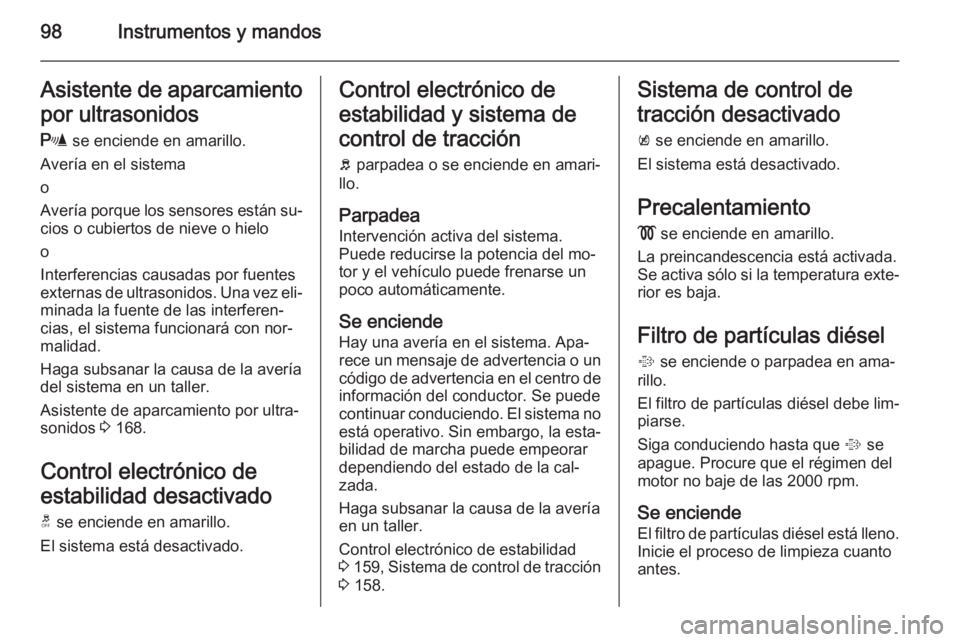 OPEL CORSA 2015.75 Manual de Instrucciones (in Spanish) 98Instrumentos y mandosAsistente de aparcamientopor ultrasonidos
r se enciende en amarillo.
Avería en el sistema
o
Avería porque los sensores están su‐ cios o cubiertos de nieve o hielo
o
Interf OPEL CORSA 2015.75 Manual de Instrucciones (in Spanish) 98Instrumentos y mandosAsistente de aparcamientopor ultrasonidos
r se enciende en amarillo.
Avería en el sistema
o
Avería porque los sensores están su‐ cios o cubiertos de nieve o hielo
o
Interf