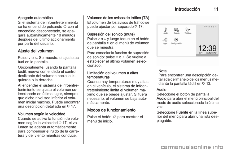 OPEL CORSA 2016 Manual de infoentretenimiento (in Spanish) Introducción11Apagado automático
Si el sistema de infoentretenimiento
se ha encendido pulsando X con el
encendido desconectado, se apa‐
gará automáticamente 10 minutos
después del último acci OPEL CORSA 2016 Manual de infoentretenimiento (in Spanish) Introducción11Apagado automático
Si el sistema de infoentretenimiento
se ha encendido pulsando X con el
encendido desconectado, se apa‐
gará automáticamente 10 minutos
después del último acci