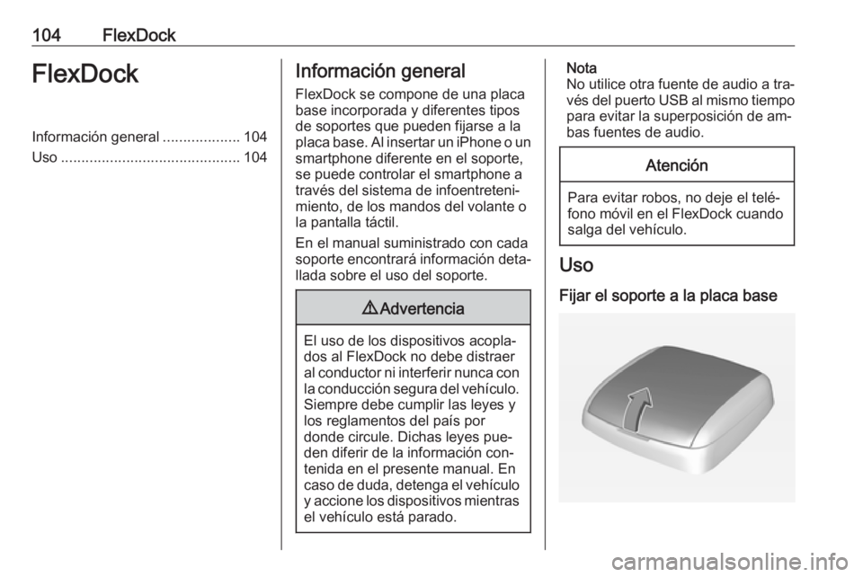 OPEL CORSA 2016  Manual de infoentretenimiento (in Spanish) 104FlexDockFlexDockInformación general...................104
Uso ............................................ 104Información general
FlexDock se compone de una placa
base incorporada y diferentes ti