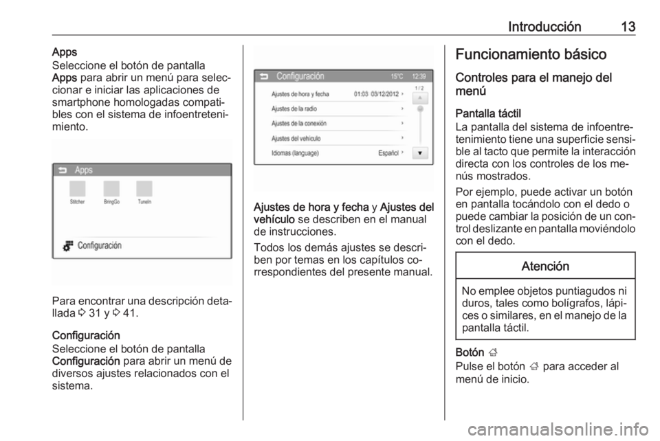 OPEL CORSA 2016 Manual de infoentretenimiento (in Spanish) Introducción13Apps
Seleccione el botón de pantalla
Apps para abrir un menú para selec‐
cionar e iniciar las aplicaciones de smartphone homologadas compati‐bles con el sistema de infoentreteni OPEL CORSA 2016 Manual de infoentretenimiento (in Spanish) Introducción13Apps
Seleccione el botón de pantalla
Apps para abrir un menú para selec‐
cionar e iniciar las aplicaciones de smartphone homologadas compati‐bles con el sistema de infoentreteni