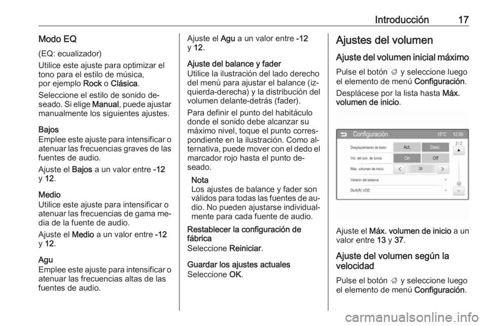 OPEL CORSA 2016  Manual de infoentretenimiento (in Spanish) Introducción17Modo EQ(EQ: ecualizador)
Utilice este ajuste para optimizar el
tono para el estilo de música,
por ejemplo  Rock o Clásica .
Seleccione el estilo de sonido de‐
seado. Si elige  Manua