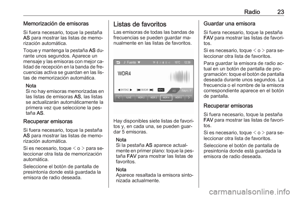 OPEL CORSA 2016  Manual de infoentretenimiento (in Spanish) Radio23Memorización de emisorasSi fuera necesario, toque la pestaña
AS  para mostrar las listas de memo‐
rización automática.
Toque y mantenga la pestaña  AS du‐
rante unos segundos. Aparece 