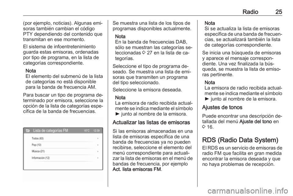 OPEL CORSA 2016 Manual de infoentretenimiento (in Spanish) Radio25(por ejemplo, noticias). Algunas emi‐
soras también cambian el código
PTY dependiendo del contenido que
transmitan en ese momento.
El sistema de infoentretenimiento
guarda estas emisoras, o OPEL CORSA 2016 Manual de infoentretenimiento (in Spanish) Radio25(por ejemplo, noticias). Algunas emi‐
soras también cambian el código
PTY dependiendo del contenido que
transmitan en ese momento.
El sistema de infoentretenimiento
guarda estas emisoras, o