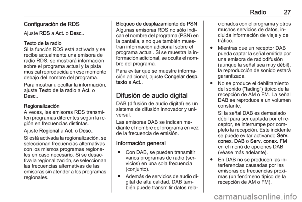 OPEL CORSA 2016  Manual de infoentretenimiento (in Spanish) Radio27Configuración de RDSAjuste  RDS a Act.  o Desc. .
Texto de la radio
Si la función RDS está activada y se
recibe actualmente una emisora de
radio RDS, se mostrará información
sobre el progr