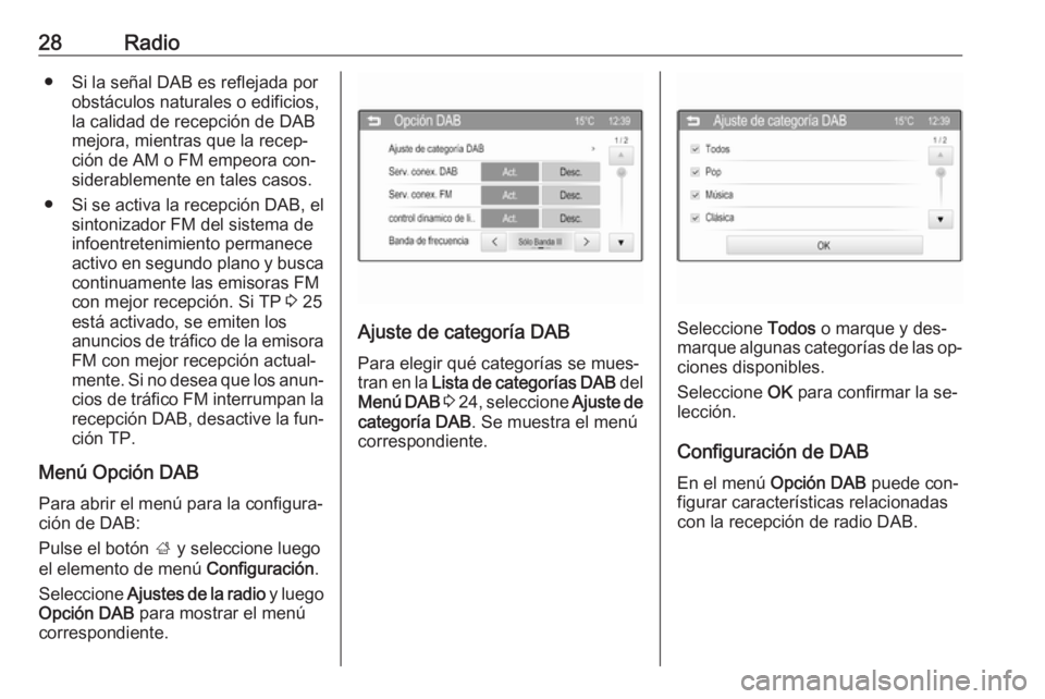 OPEL CORSA 2016  Manual de infoentretenimiento (in Spanish) 28Radio● Si la señal DAB es reflejada porobstáculos naturales o edificios,la calidad de recepción de DAB
mejora, mientras que la recep‐
ción de AM o FM empeora con‐
siderablemente en tales c