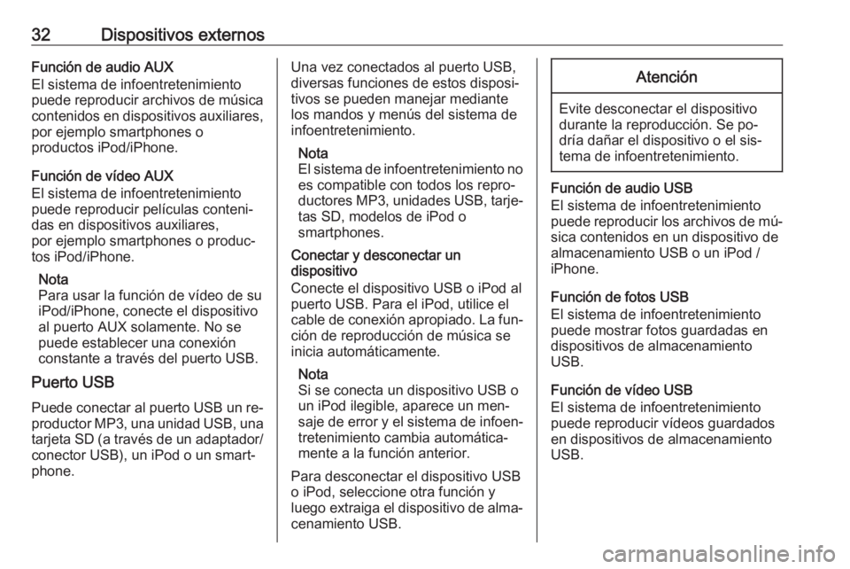 OPEL CORSA 2016  Manual de infoentretenimiento (in Spanish) 32Dispositivos externosFunción de audio AUX
El sistema de infoentretenimiento
puede reproducir archivos de música
contenidos en dispositivos auxiliares, por ejemplo smartphones o
productos iPod/iPho