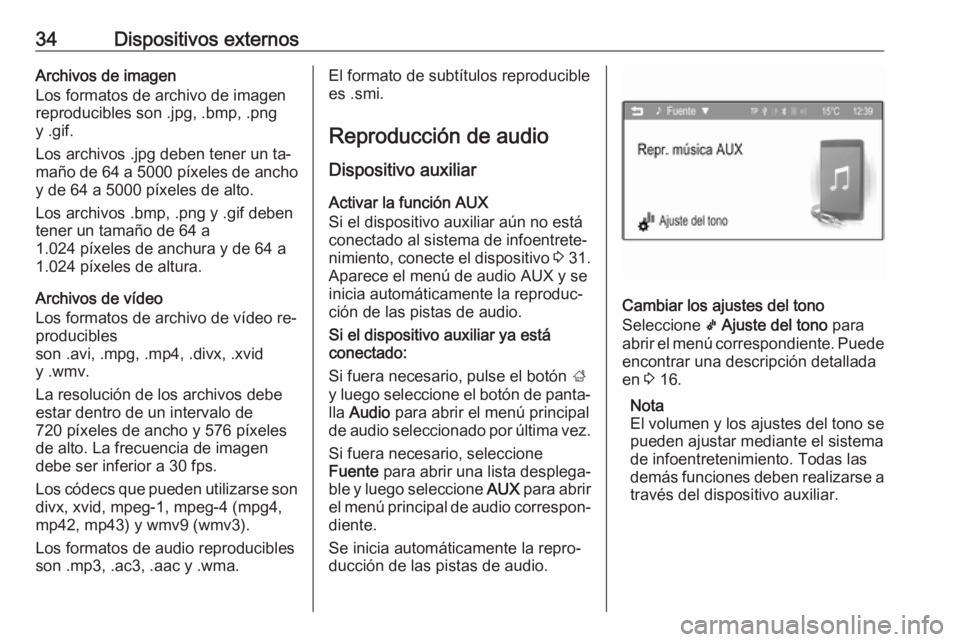 OPEL CORSA 2016  Manual de infoentretenimiento (in Spanish) 34Dispositivos externosArchivos de imagen
Los formatos de archivo de imagen
reproducibles son .jpg, .bmp, .png
y .gif.
Los archivos .jpg deben tener un ta‐
maño de 64 a  5000 píxeles de ancho
y de