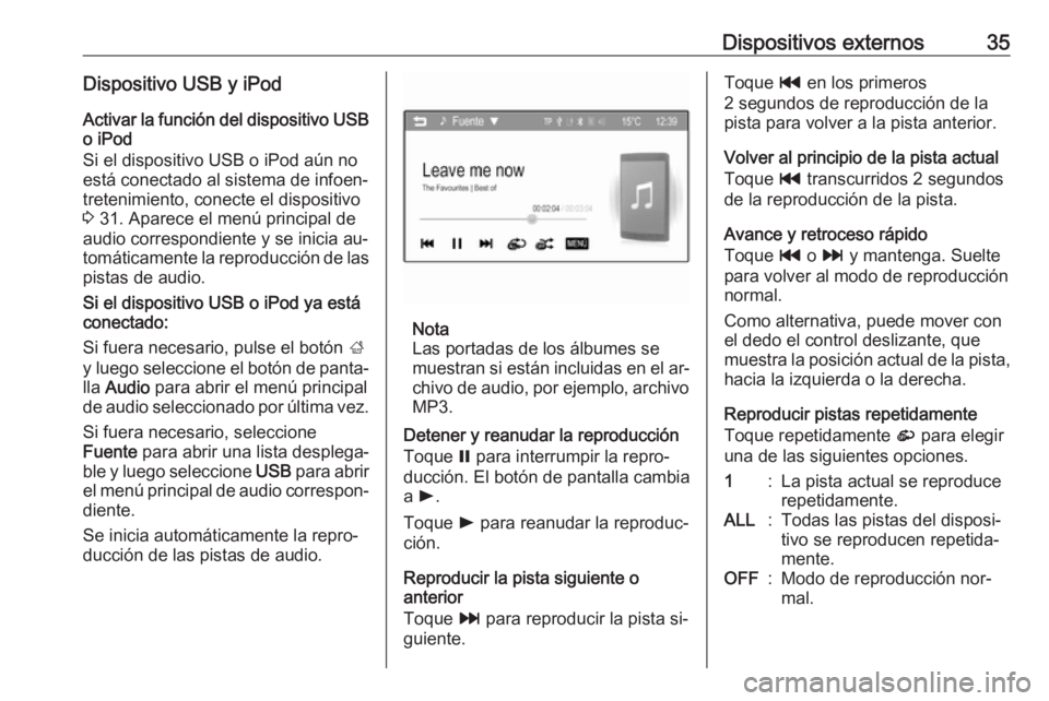 OPEL CORSA 2016  Manual de infoentretenimiento (in Spanish) Dispositivos externos35Dispositivo USB y iPodActivar la función del dispositivo USBo iPod
Si el dispositivo USB o iPod aún no
está conectado al sistema de infoen‐ tretenimiento, conecte el dispos