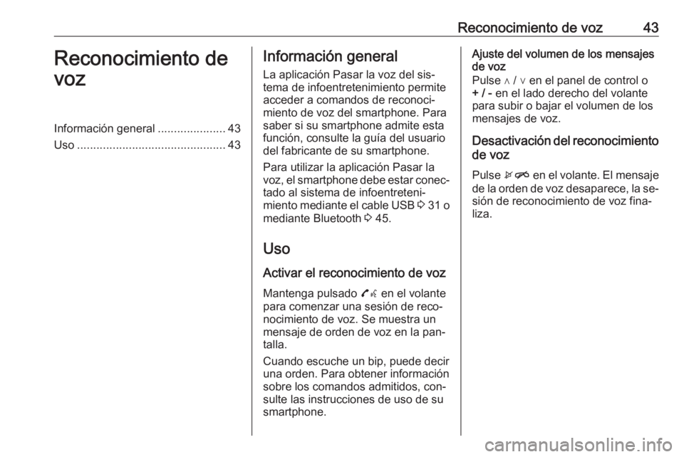 OPEL CORSA 2016  Manual de infoentretenimiento (in Spanish) Reconocimiento de voz43Reconocimiento de
vozInformación general .....................43
Uso .............................................. 43Información general
La aplicación Pasar la voz del sis�
