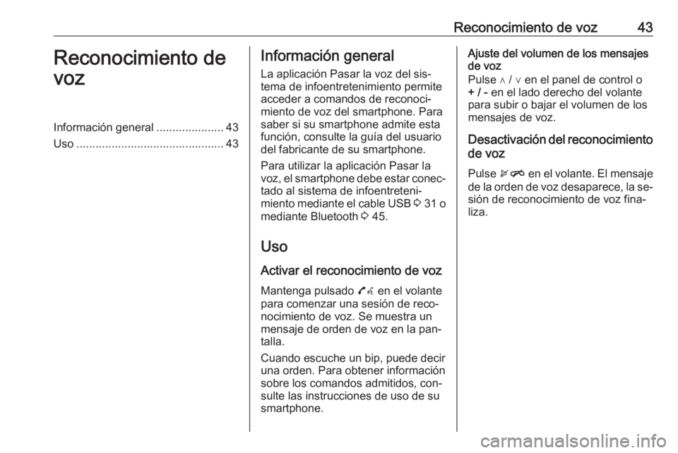 OPEL CORSA 2016  Manual de infoentretenimiento (in Spanish) Reconocimiento de voz43Reconocimiento de
vozInformación general .....................43
Uso .............................................. 43Información general
La aplicación Pasar la voz del sis