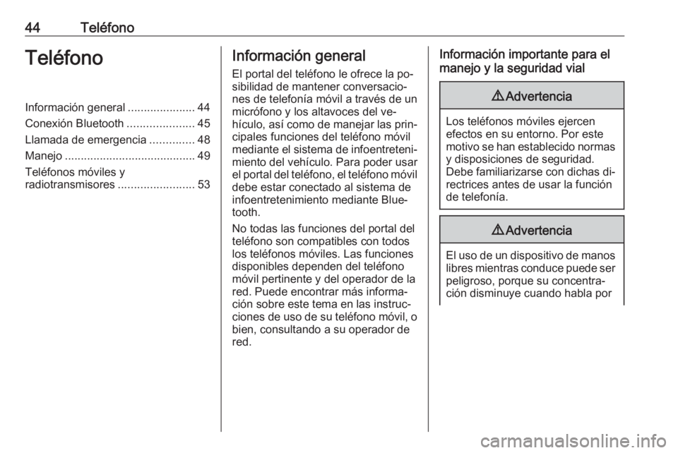 OPEL CORSA 2016  Manual de infoentretenimiento (in Spanish) 44TeléfonoTeléfonoInformación general.....................44
Conexión Bluetooth .....................45
Llamada de emergencia ..............48
Manejo ......................................... 49
T