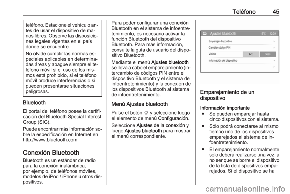 OPEL CORSA 2016  Manual de infoentretenimiento (in Spanish) Teléfono45teléfono. Estacione el vehículo an‐
tes de usar el dispositivo de ma‐
nos libres. Observe las disposicio‐ nes legales vigentes en el paísdonde se encuentre.
No olvide cumplir las n