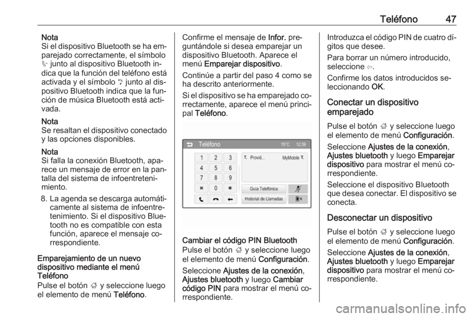 OPEL CORSA 2016  Manual de infoentretenimiento (in Spanish) Teléfono47Nota
Si el dispositivo Bluetooth se ha em‐
parejado correctamente, el símbolo
h  junto al dispositivo Bluetooth in‐
dica que la función del teléfono está
activada y el símbolo  y j