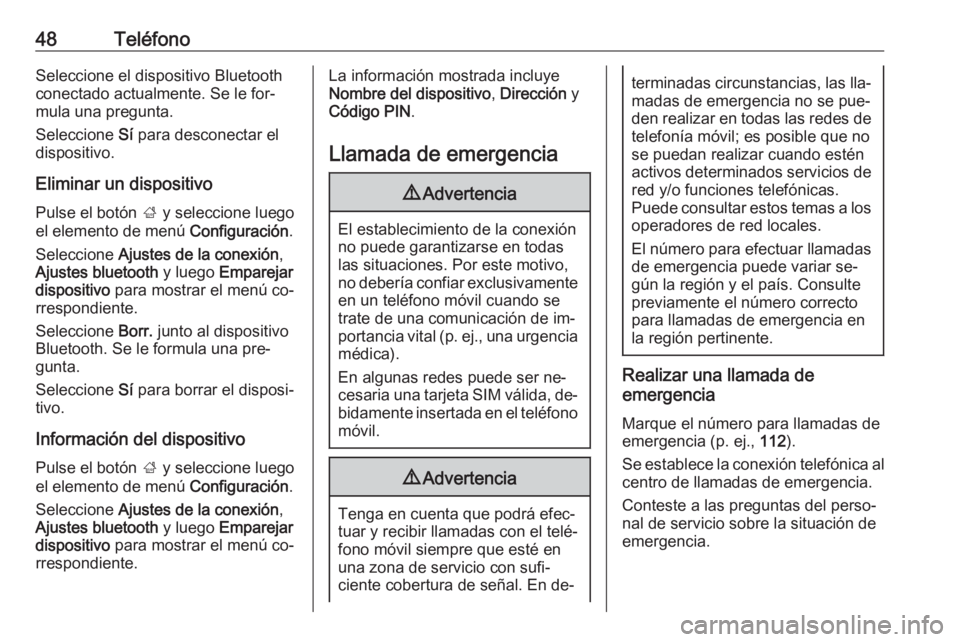 OPEL CORSA 2016  Manual de infoentretenimiento (in Spanish) 48TeléfonoSeleccione el dispositivo Bluetooth
conectado actualmente. Se le for‐
mula una pregunta.
Seleccione  Sí para desconectar el
dispositivo.
Eliminar un dispositivoPulse el botón  ; y selec