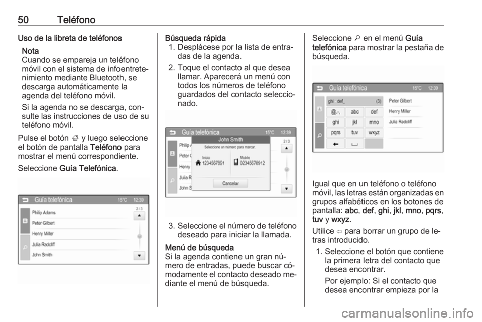 OPEL CORSA 2016  Manual de infoentretenimiento (in Spanish) 50TeléfonoUso de la libreta de teléfonosNota
Cuando se empareja un teléfono móvil con el sistema de infoentrete‐
nimiento mediante Bluetooth, se
descarga automáticamente la
agenda del teléfono