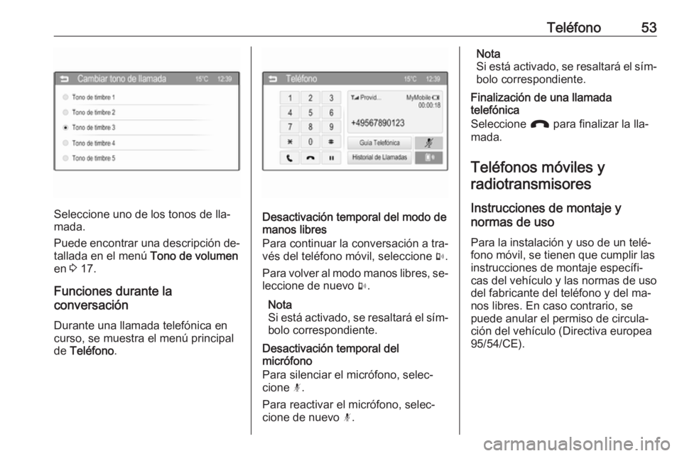 OPEL CORSA 2016  Manual de infoentretenimiento (in Spanish) Teléfono53
Seleccione uno de los tonos de lla‐
mada.
Puede encontrar una descripción de‐
tallada en el menú  Tono de volumen
en  3 17.
Funciones durante la
conversación
Durante una llamada tel