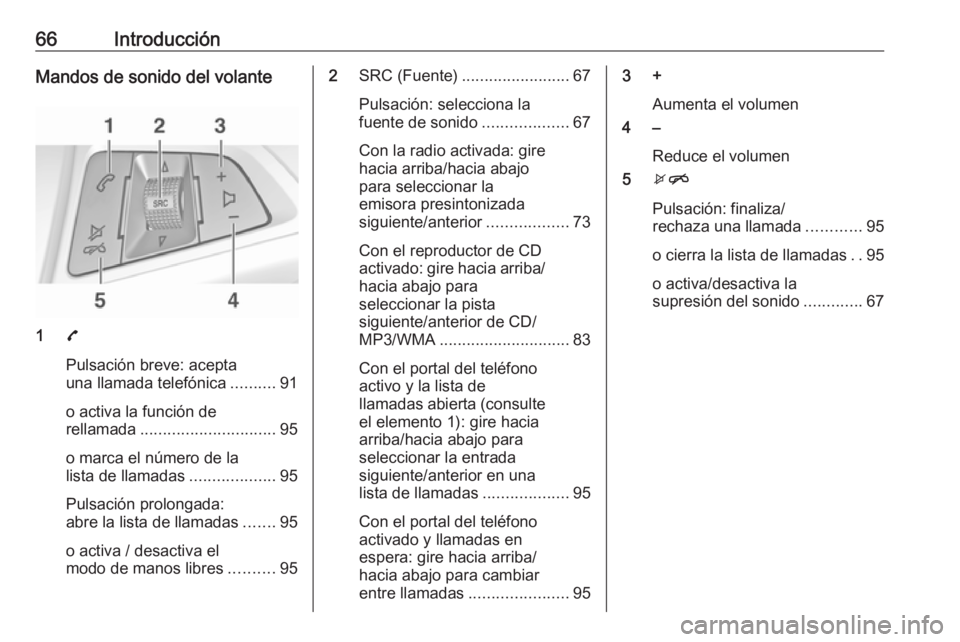 OPEL CORSA 2016  Manual de infoentretenimiento (in Spanish) 66IntroducciónMandos de sonido del volante
17
Pulsación breve: acepta
una llamada telefónica ..........91
o activa la función de
rellamada .............................. 95
o marca el número de l