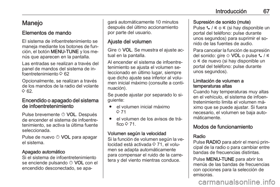 OPEL CORSA 2016  Manual de infoentretenimiento (in Spanish) Introducción67Manejo
Elementos de mando
El sistema de infoentretenimiento se
maneja mediante los botones de fun‐
ción, el botón  MENU-TUNE y los me‐
nús que aparecen en la pantalla.
Las entrad