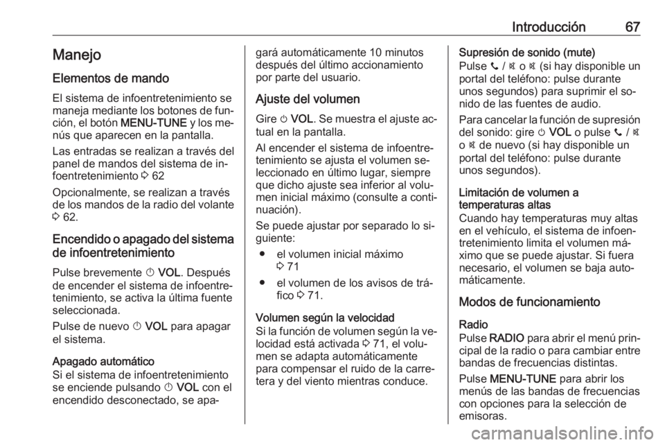 OPEL CORSA 2016 Manual de infoentretenimiento (in Spanish) Introducción67Manejo
Elementos de mando
El sistema de infoentretenimiento se
maneja mediante los botones de fun‐
ción, el botón MENU-TUNE y los me‐
nús que aparecen en la pantalla.
Las entrad OPEL CORSA 2016 Manual de infoentretenimiento (in Spanish) Introducción67Manejo
Elementos de mando
El sistema de infoentretenimiento se
maneja mediante los botones de fun‐
ción, el botón MENU-TUNE y los me‐
nús que aparecen en la pantalla.
Las entrad