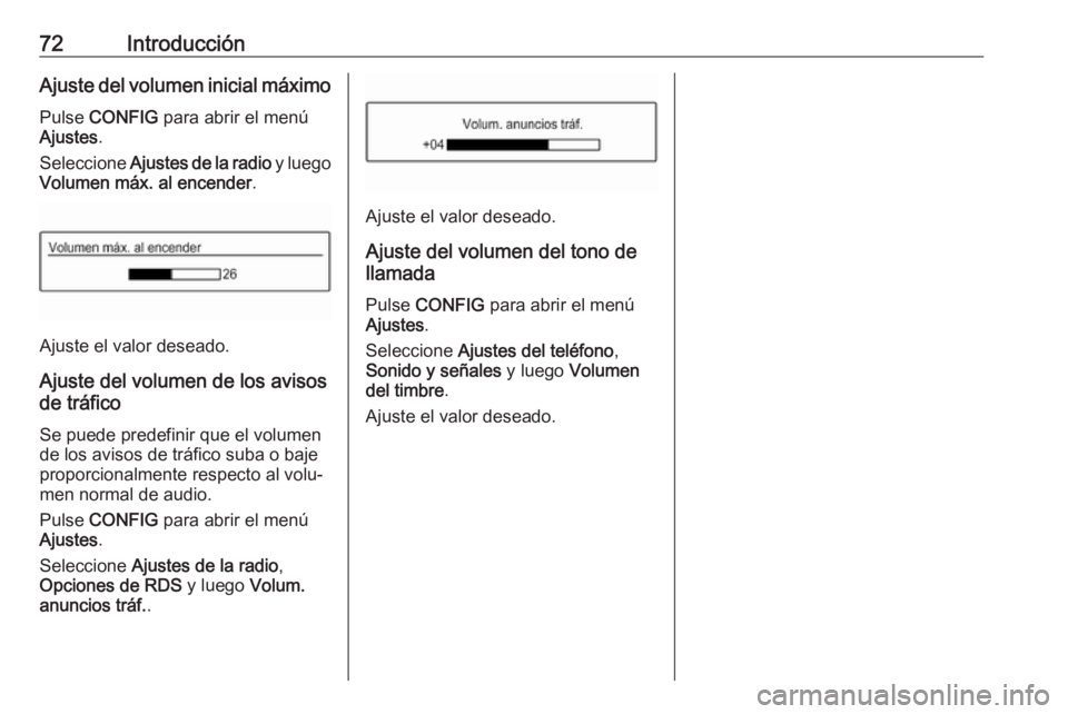 OPEL CORSA 2016  Manual de infoentretenimiento (in Spanish) 72IntroducciónAjuste del volumen inicial máximoPulse  CONFIG  para abrir el menú
Ajustes .
Seleccione  Ajustes de la radio  y luego
Volumen máx. al encender .
Ajuste el valor deseado.
Ajuste del v