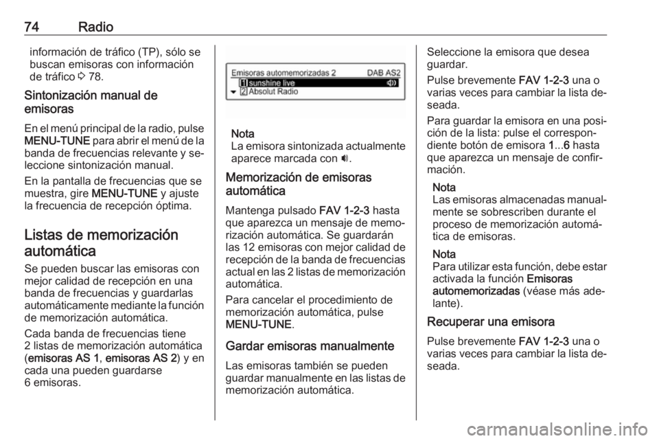 OPEL CORSA 2016  Manual de infoentretenimiento (in Spanish) 74Radioinformación de tráfico (TP), sólo se
buscan emisoras con información
de tráfico  3 78.
Sintonización manual de
emisoras
En el menú principal de la radio, pulse
MENU-TUNE  para abrir el m
