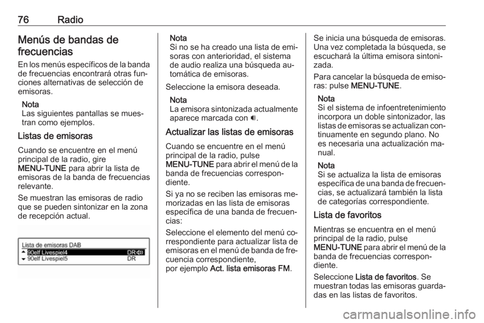 OPEL CORSA 2016  Manual de infoentretenimiento (in Spanish) 76RadioMenús de bandas defrecuencias
En los menús específicos de la banda de frecuencias encontrará otras fun‐
ciones alternativas de selección de
emisoras.
Nota
Las siguientes pantallas se mue