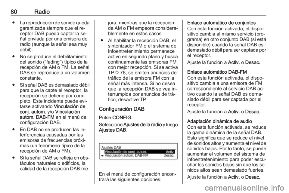 OPEL CORSA 2016 Manual de infoentretenimiento (in Spanish) 80Radio●La reproducción de sonido queda
garantizada siempre que el re‐ceptor DAB pueda captar la se‐
ñal enviada por una emisora de radio (aunque la señal sea muy
débil).
● No se produce e OPEL CORSA 2016 Manual de infoentretenimiento (in Spanish) 80Radio●La reproducción de sonido queda
garantizada siempre que el re‐ceptor DAB pueda captar la se‐
ñal enviada por una emisora de radio (aunque la señal sea muy
débil).
● No se produce e