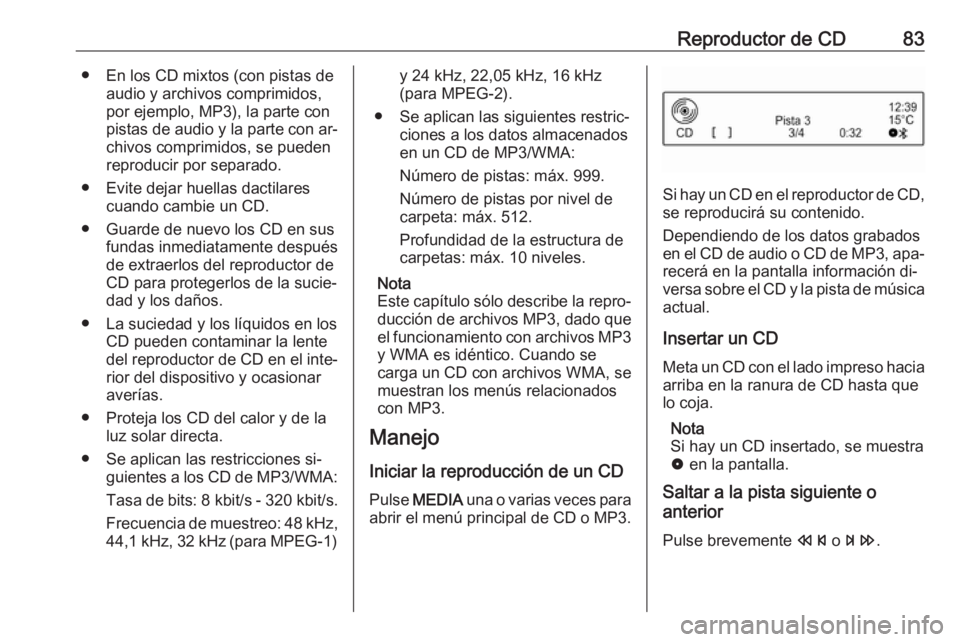 OPEL CORSA 2016 Manual de infoentretenimiento (in Spanish) Reproductor de CD83● En los CD mixtos (con pistas deaudio y archivos comprimidos,
por ejemplo, MP3), la parte con
pistas de audio y la parte con ar‐
chivos comprimidos, se pueden
reproducir por se OPEL CORSA 2016 Manual de infoentretenimiento (in Spanish) Reproductor de CD83● En los CD mixtos (con pistas deaudio y archivos comprimidos,
por ejemplo, MP3), la parte con
pistas de audio y la parte con ar‐
chivos comprimidos, se pueden
reproducir por se