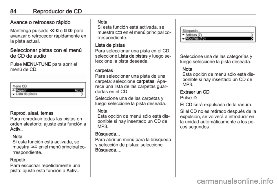 OPEL CORSA 2016  Manual de infoentretenimiento (in Spanish) 84Reproductor de CDAvance o retroceso rápido
Mantenga pulsado  s o u  para
avanzar o retroceder rápidamente en
la pista actual.
Seleccionar pistas con el menú
de CD de audio
Pulse  MENU-TUNE  para 