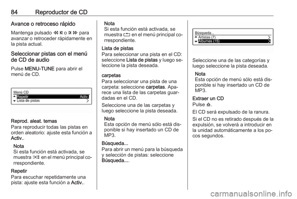 OPEL CORSA 2016 Manual de infoentretenimiento (in Spanish) 84Reproductor de CDAvance o retroceso rápido
Mantenga pulsado s o u para
avanzar o retroceder rápidamente en
la pista actual.
Seleccionar pistas con el menú
de CD de audio
Pulse MENU-TUNE para OPEL CORSA 2016 Manual de infoentretenimiento (in Spanish) 84Reproductor de CDAvance o retroceso rápido
Mantenga pulsado s o u para
avanzar o retroceder rápidamente en
la pista actual.
Seleccionar pistas con el menú
de CD de audio
Pulse MENU-TUNE para