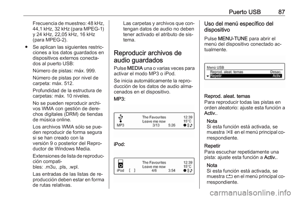 OPEL CORSA 2016  Manual de infoentretenimiento (in Spanish) Puerto USB87Frecuencia de muestreo: 48 kHz,
44,1 kHz, 32 kHz (para MPEG-1)
y 24 kHz, 22,05 kHz, 16 kHz
(para MPEG-2).
● Se aplican las siguientes restric‐ ciones a los datos guardados en
dispositi